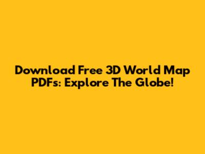 Download Free 3D World Map PDFs: Explore The Globe!