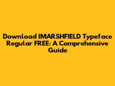 Download IMARSHFIELD Typeface Regular FREE: A Comprehensive Guide