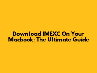 Download IMEXC On Your Macbook: The Ultimate Guide