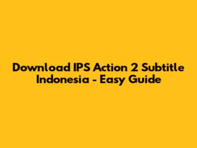 Download IPS Action 2 Subtitle Indonesia - Easy Guide