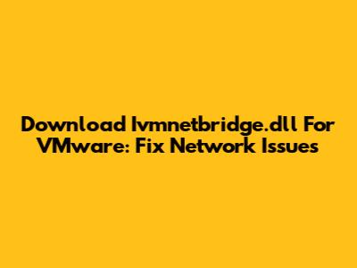 Download Ivmnetbridge.dll For VMware: Fix Network Issues