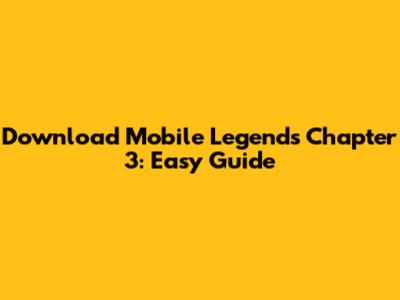 Download Mobile Legends Chapter 3: Easy Guide