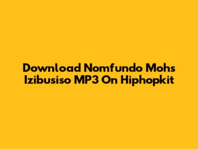 Download Nomfundo Moh's 'Izibusiso' MP3 On Hiphopkit