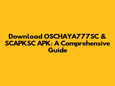 Download OSCHAYA777SC & SCAPKSC APK: A Comprehensive Guide