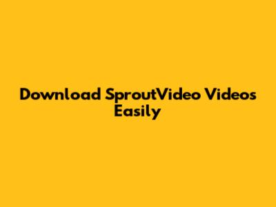 Download SproutVideo Videos Easily