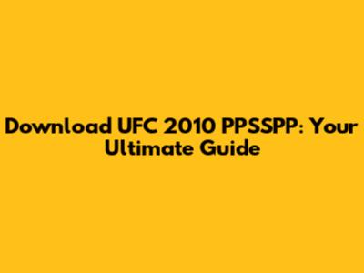Download UFC 2010 PPSSPP: Your Ultimate Guide