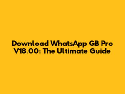 Download WhatsApp GB Pro V18.00: The Ultimate Guide