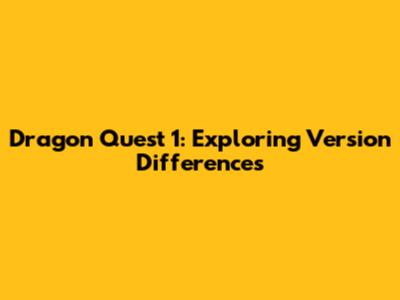Dragon Quest 1: Exploring Version Differences
