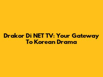 Drakor Di NET TV: Your Gateway To Korean Drama