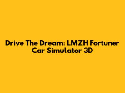 Drive The Dream: LMZH Fortuner Car Simulator 3D