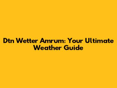 Dtn Wetter Amrum: Your Ultimate Weather Guide