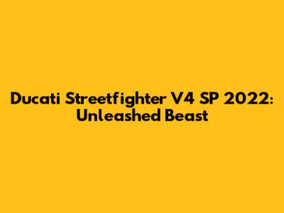 Ducati Streetfighter V4 SP 2022: Unleashed Beast