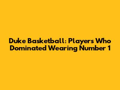 Duke Basketball: Players Who Dominated Wearing Number 1