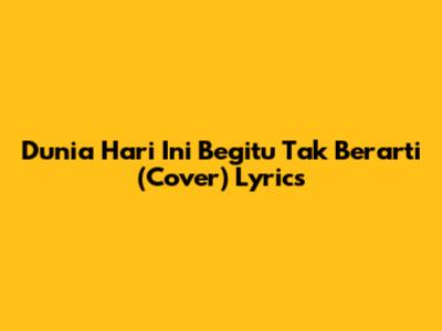 Dunia Hari Ini Begitu Tak Berarti (Cover) Lyrics