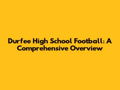 Durfee High School Football: A Comprehensive Overview