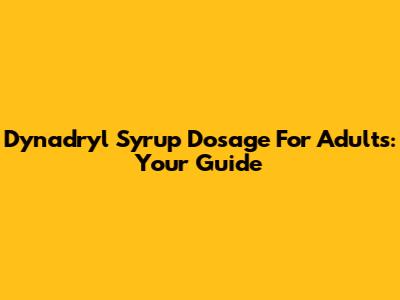 Dynadryl Syrup Dosage For Adults: Your Guide