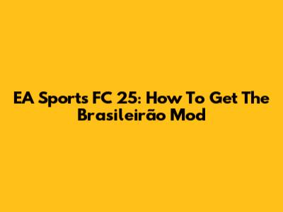 EA Sports FC 25: How To Get The Brasileirão Mod