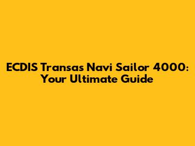 ECDIS Transas Navi Sailor 4000: Your Ultimate Guide