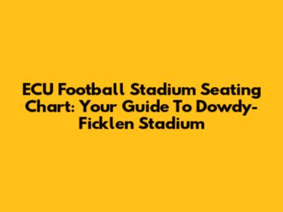 ECU Football Stadium Seating Chart: Your Guide To Dowdy-Ficklen Stadium