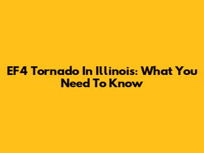 EF4 Tornado In Illinois: What You Need To Know