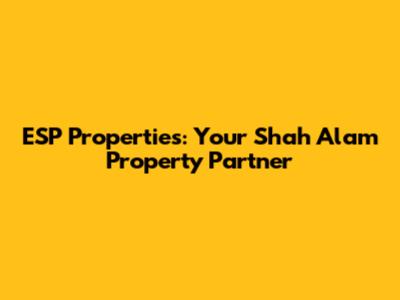 ESP Properties: Your Shah Alam Property Partner