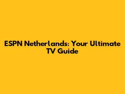 ESPN Netherlands: Your Ultimate TV Guide