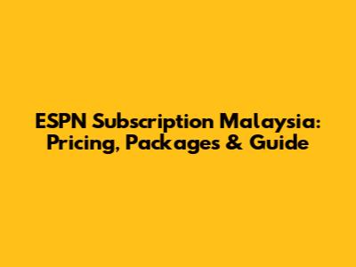 ESPN Subscription Malaysia: Pricing, Packages & Guide