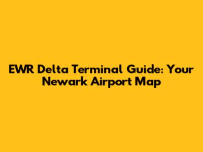 EWR Delta Terminal Guide: Your Newark Airport Map