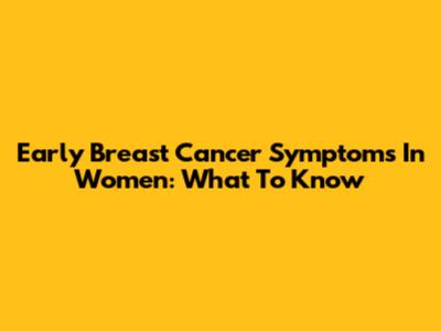 Early Breast Cancer Symptoms In Women: What To Know