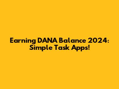 Earning DANA Balance 2024: Simple Task Apps!