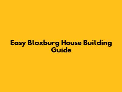 Easy Bloxburg House Building Guide