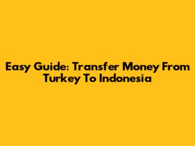 Easy Guide: Transfer Money From Turkey To Indonesia