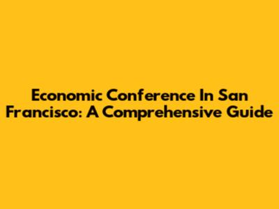 Economic Conference In San Francisco: A Comprehensive Guide