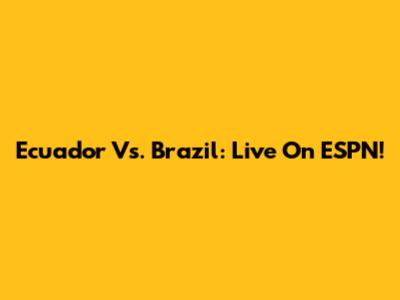 Ecuador Vs. Brazil: Live On ESPN!