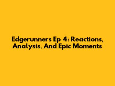Edgerunners Ep 4: Reactions, Analysis, And Epic Moments
