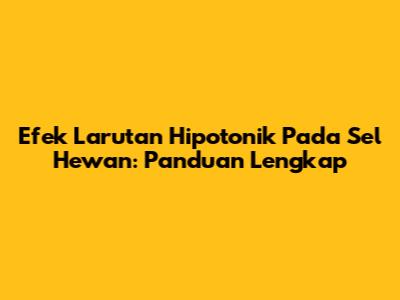 Efek Larutan Hipotonik Pada Sel Hewan: Panduan Lengkap