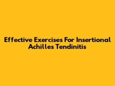 Effective Exercises For Insertional Achilles Tendinitis