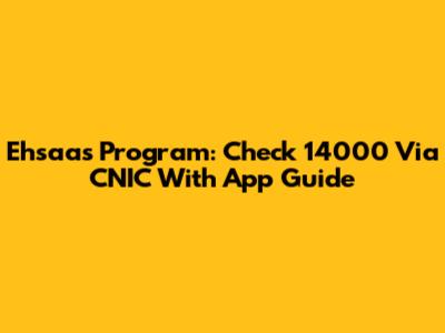 Ehsaas Program: Check 14000 Via CNIC With App Guide