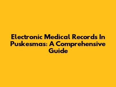 Electronic Medical Records In Puskesmas: A Comprehensive Guide