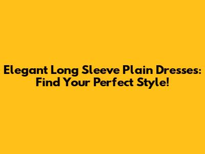 Elegant Long Sleeve Plain Dresses: Find Your Perfect Style!