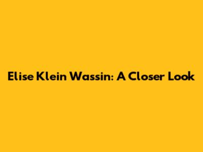 Elise Klein Wassin: A Closer Look