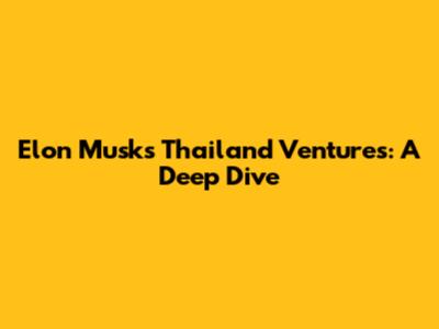 Elon Musk's Thailand Ventures: A Deep Dive