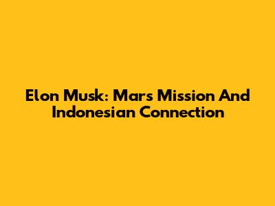 Elon Musk: Mars Mission And Indonesian Connection