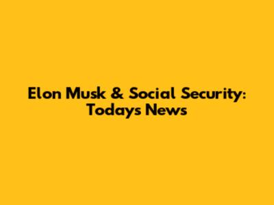 Elon Musk & Social Security: Today's News