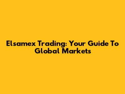 Elsamex Trading: Your Guide To Global Markets