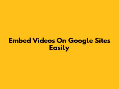 Embed Videos On Google Sites Easily