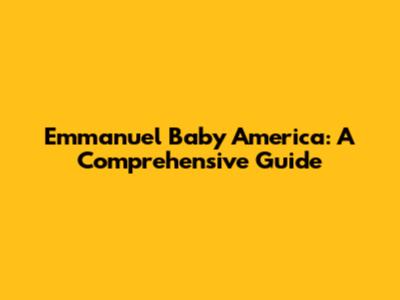 Emmanuel Baby America: A Comprehensive Guide