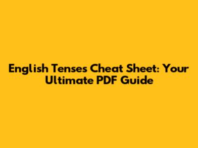 English Tenses Cheat Sheet: Your Ultimate PDF Guide