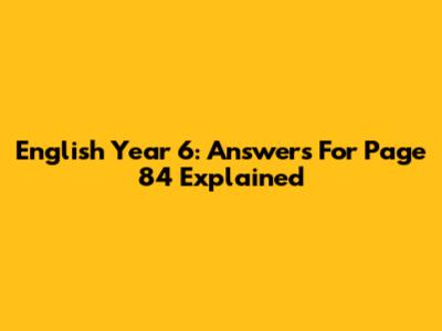 English Year 6: Answers For Page 84 Explained