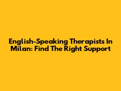 English-Speaking Therapists In Milan: Find The Right Support